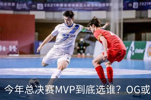 今年总决赛MVP到底选谁？OG或复制小卡逆袭剧本