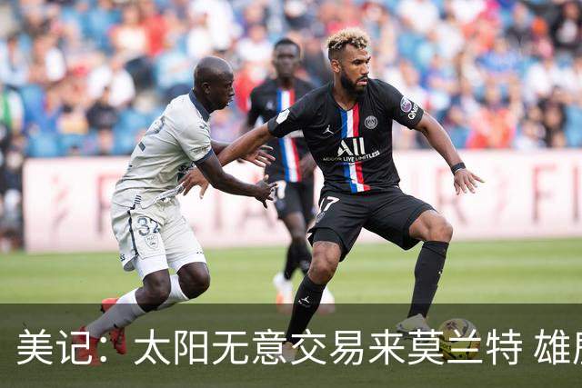 美记：太阳无意交易来莫兰特 雄鹿大概率也是如此
